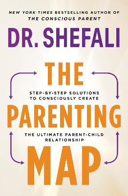 The Parenting Map : Step-by-Step Solutions to Consciously Create the Ultimate Parent-Child Relationship